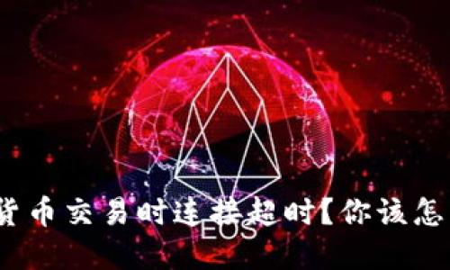 数字货币交易时连接超时？你该怎么办？