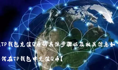 在TP钱包充值Q币的具体步骤以及相关信息如下：

如何在TP钱包中充值Q币？