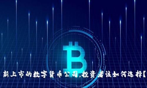 新上市的数字货币公司，投资者该如何选择？