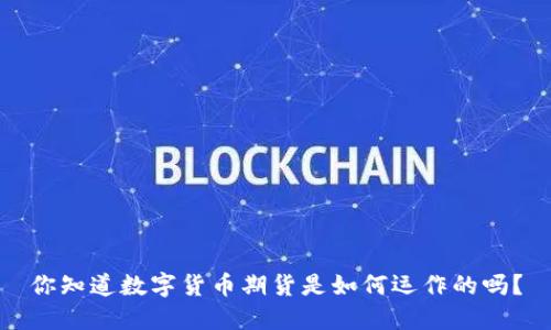 你知道数字货币期货是如何运作的吗？