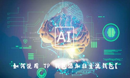 如何使用 TP 钱包添加非主流钱包？