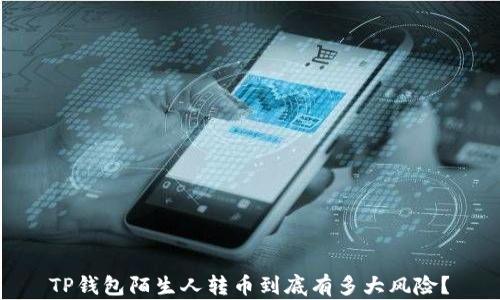 
 TP钱包陌生人转币到底有多大风险？ 