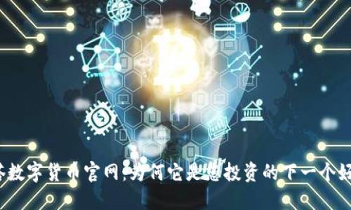 科斯塔数字货币官网：为何它是您投资的下一个好机会？