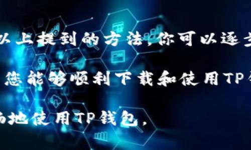 t p钱包安卓下载用不了确实是一个不少用户会碰到的问题。在这篇文章中，我们将会探讨一些常见的解决办法，帮助你顺利使用TP钱包，确保你能畅通无阻地体验它的各种功能。

tp钱包本身是一个相对友好的加密货币钱包，支持多种币种的管理与交易。但是，由于各种原因，安卓用户在下载或者使用TP钱包的过程中，可能会遇到一些麻烦。那么，究竟是什么原因导致bt;t p钱包安卓下载用不了/bt;呢？我们该如何解决？接下来，让我们逐一分析一下。

常见问题及其原因
首先，我们来看看常见的下载问题。许多用户在安卓设备上下载TP钱包时，可能会遇到应用无法安装、下载失败或者直接打不开等现象。这些问题的根源可能涉及多个方面，如网络连接、自设备设置、应用兼容性等等。

例如，如果你的网络不稳定，下载过程中可能会中断，这样就会导致不能成功安装。此外，有些安卓设备可能由于系统版本过低或者其他软件限制，无法安装最新版本的TP钱包。这时候，你可以考虑升级你的设备操作系统，确保与TP钱包的兼容性。

网络问题的解决方式
首先，检查你的网络连接。确保你正在使用稳定的Wi-Fi网络，或者移动数据连接足够强大。如果是公司或者公共场所提供的Wi-Fi，建议你先与网络管理员确认网络是否正常。

如果网络没有问题，你可以尝试重启你的手机。有时候，简单的重启就能解决掉一些临时性的故障。此外，扫描一下设备里是否有正在后台运行的应用程序，它们可能会占用网络带宽，从而影响到TP钱包的下载。

提升设备兼容性
如前所提到的，有些安卓设备由于操作系统的版本可能无法顺利下载和安装TP钱包。你可以前往设备的“设置”菜单，查看设备信息，查找当前操作系统的版本号。若版本过旧，尝试更新到最新版本。

另外，某些手机的设置中可能会限制未知来源的App安装。如果你是从官网或者第三方平台下载的TP钱包，可以在“设置”中允许安装来自未知来源的应用程序。这样，下载的文件才能成功安装到你的设备上。

应用的权限设置
有时候，TP钱包的功能无法正常使用，可能是因为应用权限设置不当。进入手机的设置，然后找到应用管理，点击TP钱包，检查并确保它拥有访问网络、存储等必要权限。

如果这些权限没有被正确授予，TP钱包可能会出现故障，比如无法连接到网络，或者下载和更新时常常出现错误。因此，务必仔细确认应用权限的设置，确保它们是正确的。

下载渠道的重要性
除了上述因素，选择合适的下载渠道也极为关键。建议用户在官网或可信赖的应用商店中下载TP钱包，而不是通过一些不明链接。这样不仅可以避免下载到病毒软件，还能确保你安装的是最新、最安全的版本。

若你已经从不明渠道下载了TP钱包，建议你卸载并重新从官方渠道下载，以降低潜在的安全风险。

碰到技术问题怎么办
有时候，即使你做了所有的尝试，TP钱包还是无法正常使用。在这种情况下，可以考虑向TP钱包的客服寻求帮助。每个应用一般都会提供客服支持，例如在线聊天、邮件或者电话支持，可以帮助用户解决各种问题。

因此，遇到难以处理的情况，不妨通过联系客服，描述你的问题并请求协助。通常他们会提供专业的建议或直接解决问题。

总结与建议
总的来说，t p钱包安卓下载用不了可能是由多种因素引起的，包括网络问题、设备兼容性、权限设置以及下载渠道等。通过以上提到的方法，你可以逐步排查并找到解决方案。

当然，确保你的应用来自官方渠道、定期更新设备及应用，以及保持良好的网络环境，都是顺利使用TP钱包的重要因素。希望您能够顺利下载和使用TP钱包，享受轻松便捷的加密货币管理体验！

通过这些内容，我们希望能够帮助到每一位遇到TP钱包问题的用户，帮助大家解决下载和使用中的疑虑，让大家都能够顺畅地使用TP钱包。