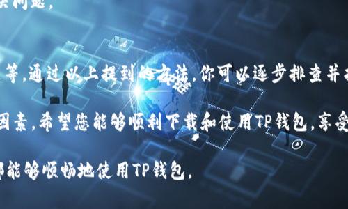 t p钱包安卓下载用不了确实是一个不少用户会碰到的问题。在这篇文章中，我们将会探讨一些常见的解决办法，帮助你顺利使用TP钱包，确保你能畅通无阻地体验它的各种功能。

tp钱包本身是一个相对友好的加密货币钱包，支持多种币种的管理与交易。但是，由于各种原因，安卓用户在下载或者使用TP钱包的过程中，可能会遇到一些麻烦。那么，究竟是什么原因导致bt;t p钱包安卓下载用不了/bt;呢？我们该如何解决？接下来，让我们逐一分析一下。

常见问题及其原因
首先，我们来看看常见的下载问题。许多用户在安卓设备上下载TP钱包时，可能会遇到应用无法安装、下载失败或者直接打不开等现象。这些问题的根源可能涉及多个方面，如网络连接、自设备设置、应用兼容性等等。

例如，如果你的网络不稳定，下载过程中可能会中断，这样就会导致不能成功安装。此外，有些安卓设备可能由于系统版本过低或者其他软件限制，无法安装最新版本的TP钱包。这时候，你可以考虑升级你的设备操作系统，确保与TP钱包的兼容性。

网络问题的解决方式
首先，检查你的网络连接。确保你正在使用稳定的Wi-Fi网络，或者移动数据连接足够强大。如果是公司或者公共场所提供的Wi-Fi，建议你先与网络管理员确认网络是否正常。

如果网络没有问题，你可以尝试重启你的手机。有时候，简单的重启就能解决掉一些临时性的故障。此外，扫描一下设备里是否有正在后台运行的应用程序，它们可能会占用网络带宽，从而影响到TP钱包的下载。

提升设备兼容性
如前所提到的，有些安卓设备由于操作系统的版本可能无法顺利下载和安装TP钱包。你可以前往设备的“设置”菜单，查看设备信息，查找当前操作系统的版本号。若版本过旧，尝试更新到最新版本。

另外，某些手机的设置中可能会限制未知来源的App安装。如果你是从官网或者第三方平台下载的TP钱包，可以在“设置”中允许安装来自未知来源的应用程序。这样，下载的文件才能成功安装到你的设备上。

应用的权限设置
有时候，TP钱包的功能无法正常使用，可能是因为应用权限设置不当。进入手机的设置，然后找到应用管理，点击TP钱包，检查并确保它拥有访问网络、存储等必要权限。

如果这些权限没有被正确授予，TP钱包可能会出现故障，比如无法连接到网络，或者下载和更新时常常出现错误。因此，务必仔细确认应用权限的设置，确保它们是正确的。

下载渠道的重要性
除了上述因素，选择合适的下载渠道也极为关键。建议用户在官网或可信赖的应用商店中下载TP钱包，而不是通过一些不明链接。这样不仅可以避免下载到病毒软件，还能确保你安装的是最新、最安全的版本。

若你已经从不明渠道下载了TP钱包，建议你卸载并重新从官方渠道下载，以降低潜在的安全风险。

碰到技术问题怎么办
有时候，即使你做了所有的尝试，TP钱包还是无法正常使用。在这种情况下，可以考虑向TP钱包的客服寻求帮助。每个应用一般都会提供客服支持，例如在线聊天、邮件或者电话支持，可以帮助用户解决各种问题。

因此，遇到难以处理的情况，不妨通过联系客服，描述你的问题并请求协助。通常他们会提供专业的建议或直接解决问题。

总结与建议
总的来说，t p钱包安卓下载用不了可能是由多种因素引起的，包括网络问题、设备兼容性、权限设置以及下载渠道等。通过以上提到的方法，你可以逐步排查并找到解决方案。

当然，确保你的应用来自官方渠道、定期更新设备及应用，以及保持良好的网络环境，都是顺利使用TP钱包的重要因素。希望您能够顺利下载和使用TP钱包，享受轻松便捷的加密货币管理体验！

通过这些内容，我们希望能够帮助到每一位遇到TP钱包问题的用户，帮助大家解决下载和使用中的疑虑，让大家都能够顺畅地使用TP钱包。
