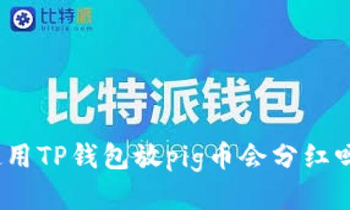 使用TP钱包放pig币会分红吗？