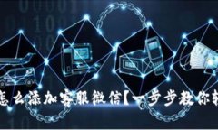 t p钱包怎么添加客服微信？一步步教你轻松搞定