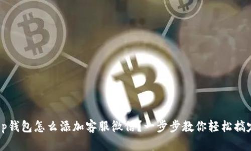 t p钱包怎么添加客服微信？一步步教你轻松搞定！