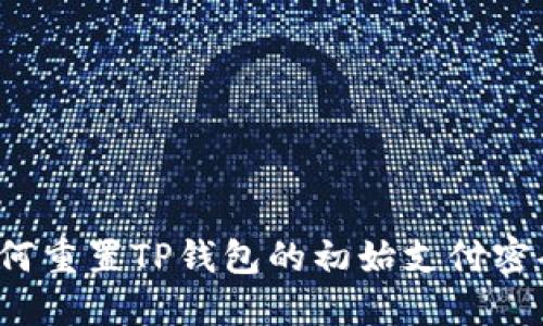 如何重置TP钱包的初始支付密码？
