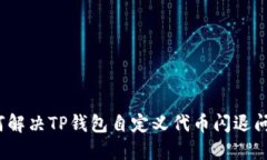 如何解决TP钱包自定义代币闪退问题？