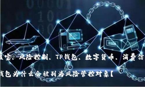 盈盈宝, 风险控制, TP钱包, 数字货币, 消费信贷 

TP钱包为什么会被列为风险管控对象？