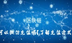 : t P钱包可以微信充值吗？了解充值方式与注意事