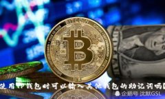 使用TP钱包时可以输入其他钱包的助记词吗？