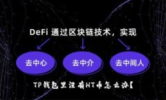 TP钱包里没有HT币怎么办？