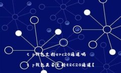 t p钱包支持erc20通道吗t p钱包是否支持ERC20通道？