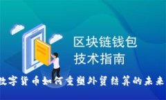 数字货币如何重塑外贸结算的未来？