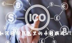 如何将TP钱包里的币转换成HT？