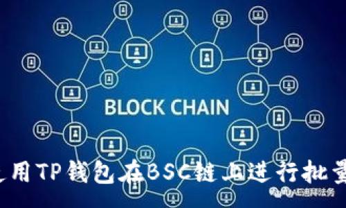 :
如何使用TP钱包在BSC链上进行批量转账？