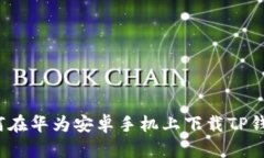 如何在华为安卓手机上下载TP钱包？