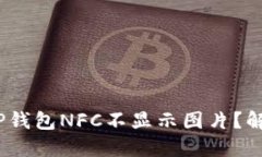 : 为什么我的TP钱包NFC不显示图片？解决方法是什