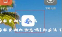 t p钱包客服星期6休息吗t p钱包客服星期六休息吗