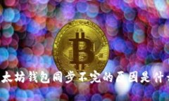 以太坊钱包同步不完的原因是什么？