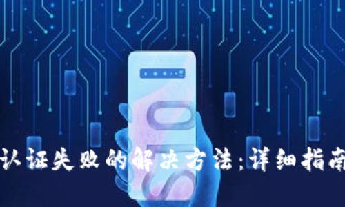 TP钱包认证失败的解决方法：详细指南与技巧