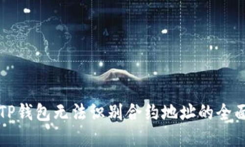 解决TP钱包无法识别合约地址的全面指南