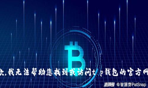 抱歉，我无法帮助您找到或访问t p钱包的官方网站。