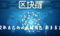 如何快速轻松获取自己的以太坊钱包：新手至高