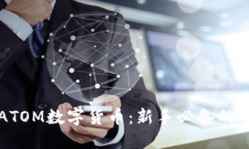 深入探讨ATOM数字货币：新手必备的全方位指南
