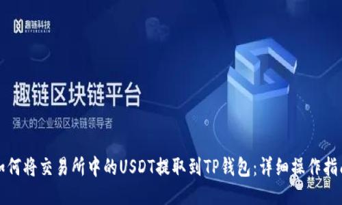如何将交易所中的USDT提取到TP钱包：详细操作指南