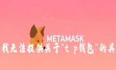 很抱歉，我无法提供关于“t p钱包”的具体信息