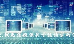 抱歉，我无法提供关于该请求的信息。
