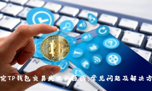 探究TP钱包交易失败的原因：常见问题及解决方案