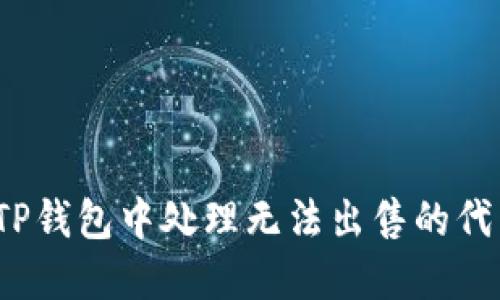 如何在TP钱包中处理无法出售的代币问题？