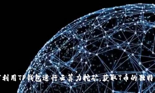 如何利用TP钱包进行云算力挖矿，获取T币的独特优势