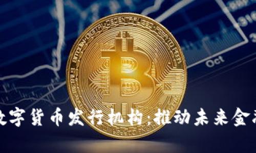 探索真正的数字货币发行机构：推动未来金融的创新力量