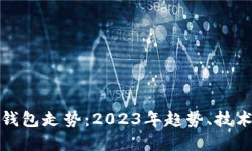 以太坊最新版本钱包走势：2023年趋势、技术进步与投资机会