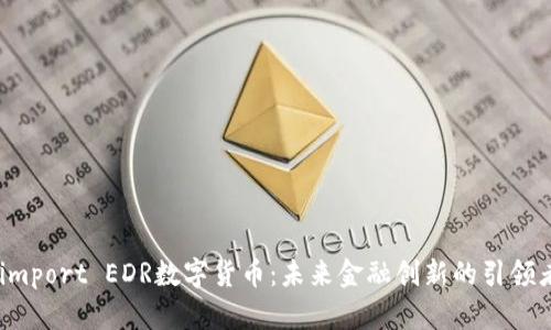 .import EDR数字货币：未来金融创新的引领者