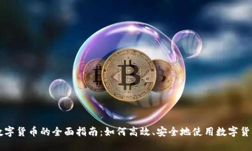 数字货币的全面指南：如何高效、安全地使用数字货币