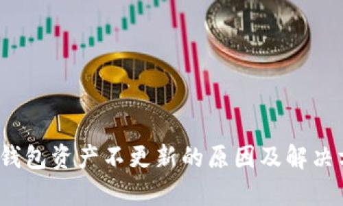 t p钱包资产不更新的原因及解决方案