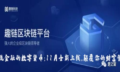 突破传统金融的数字货币：11月全新上线，颠覆你的财富管理方式