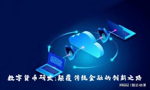 数字货币研发：颠覆传统金融的创新之路