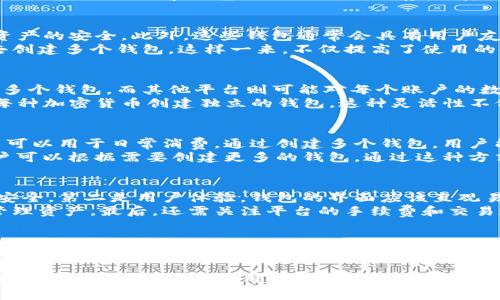 关于TP（通常指交易所、平台或特定的数字钱包服务提供者）可以创建几个数字钱包的问题，这实际上取决于多个因素，包括特定平台的政策、用户需求、使用场景等。

什么是数字钱包？
数字钱包是一种电子形式的支付工具。它允许用户安全地存储和管理各种数字资产，例如加密货币和传统货币。就像纸质钱包一样，数字钱包的主要功能是存储“资产”，同时能方便地进行交易、支付或转账。

TP数字钱包的特点
TP所提供的数字钱包，通常具备一些独特的功能和优势。首先，在安全性方面，它可能采用高标准的加密技术，确保用户资产的安全。此外，这些钱包通常会具有用户友好的界面，使用户可以轻松地进行操作。
另一个重要特点是多币种支持。一个好的数字钱包能够支持多种加密货币，这意味着用户不需要为了不同的数字资产去创建多个钱包。这样一来，不仅提高了使用的便利性，也增强了资产管理的效率。

可以创建多少个数字钱包？
不同的数字钱包提供商对于用户能够创建的数字钱包数量有不同的规定。某些平台可能允许用户无限制地创建和管理多个钱包，而其他平台则可能对每个账户的数字钱包数量设置上限。
一般来说，TP等平台通常会允许用户创建多个数字钱包。例如，用户可以根据不同的交易策略、投资需求或个人喜好，为每种加密货币创建独立的钱包。这种灵活性不仅有助于资产管理，也能促进用户的投资策略。

数字钱包的使用场景
随着加密货币市场的不断发展，数字钱包的使用场景逐渐丰富。用户可以利用数字钱包进行在线购物、投资和交易，甚至可以用于日常消费。通过创建多个钱包，用户能够更好地分散风险，管理不同类型的资产。
例如，一个用户可以为长期持有的资产创建一个钱包，而为短期交易创建另一个。此外，对于不同的项目或投资组合，用户可以根据需要创建更多的钱包。通过这种方式，用户可以轻松追踪各个钱包中的资产表现，从而做出更明智的投资选择。

如何选择数字钱包？
选择适合的数字钱包需要考虑多个因素。第一是安全性，一个好的数字钱包必须具备强大的安全措施，确保用户资产的安全。第二是用户体验，钱包的界面应该直观易用，特别是对于新手用户。
第三是支持的数字货币种类，不同的用户可能会选择不同的资产组合，因此选择支持多种货币的钱包会更有利于灵活管理资产。最后，还需关注平台的手续费和交易速度，这些因素将直接影响用户的使用体验。

结束语
在数字货币日益普及的今天，数字钱包作为资产管理的重要工具，其重要性愈发显著。用户在选择TP等平台创建数字钱包时，需综合考虑以上因素，以确保他们能够在安全、便利的环境中管理自己的数字资产。

总结来说，TP可以为用户提供多个数字钱包的创建选项，这不仅有助于用户灵活管理各种资产，也意味着在日益复杂的数字资产管理环境中，用户可以更好地做出符合自身需求的决策。随着市场的不断发展，数字钱包的功能和服务也在不断演进，未来我们将看到更多创新的解决方案。