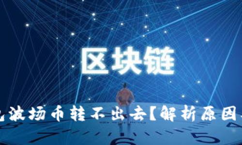 以太坊钱包波场币转不出去？解析原因及解决方案