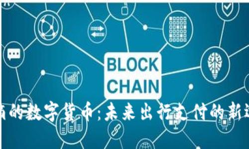 滴滴的数字货币：未来出行支付的新选择
