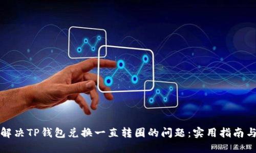 如何解决TP钱包兑换一直转圈的问题：实用指南与技巧