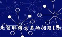 如何解决TP钱包中无法取消交易的问题？彻底解析