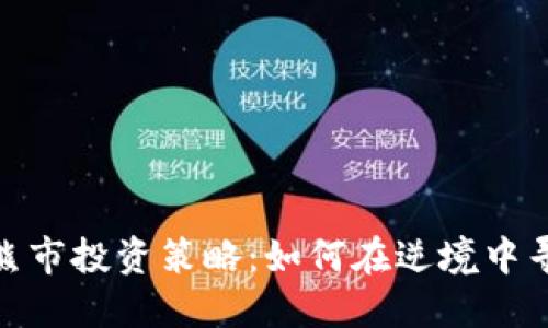 数字货币熊市投资策略：如何在逆境中寻找到机会